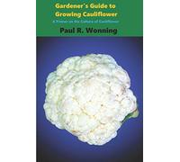 Gardener's Guide to Growing Cauliflower: A Primer on the Culture of Cauliflower: Volume 16 (Gardener's Guide to Growing Your Vegetable Garden)