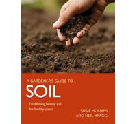 Gardener's Guide to Soil: Establishing healthy soil, for healthy plants