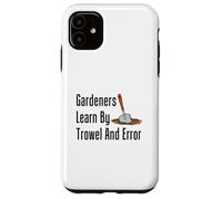 Gardeners Learn By Trowel And Error Funny Garden Pun Case for iPhone 11