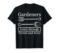 Gardener's Learn Through Trowel and Error - Gardening T-Shirt