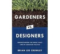 Gardeners vs. Designers: Understanding the Great Fault Line in Canadian Politics