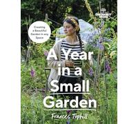 Gardeners’ World: A Year in a Small Garden: Creating a Beautiful Garden in Any Space