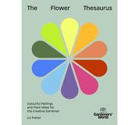 Gardeners' World: The Flower Thesaurus : Colourful Pairings and Plant Ideas for the Creative Gardener