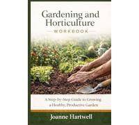 Gardening and Horticulture Workbook: A Step-by-Step Guide to Growing a Healthy, Productive Garden.