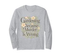Gardening Because Murder is Wrong Long Sleeve T-Shirt