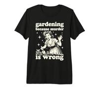 Gardening Because Murder is Wrong : Unhinged 1950s Housewife Premium T-Shirt