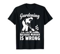 Gardening Because Murder Wrong Funny Humor Plant Lover Quote T-Shirt