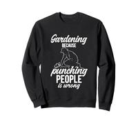 Gardening BECAUSE Punching PEOPLE Is Wrong Gardening Humor Sweatshirt