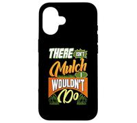 Gardening Design For Garden Work Lover - Mulch I Wouldn't Do Case for iPhone 16