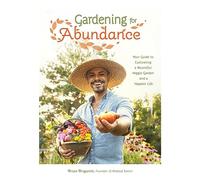 Gardening for Abundance : Your Guide to Cultivating a Bountiful Veggie Garden and a Happier Life