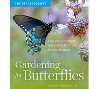 Gardening for Butterflies: How You Can Attract and Protect Beautiful, Beneficial Insects
