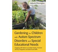 Gardening for Children with Autism Spectrum Disorders and Special Educational Needs : Engaging with Nature to Combat Anxiety, Promote Sensory Integration and Build Social Skills