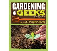 Gardening for Geeks: All the Science You Need for Successful Organic Gardening (CompanionHouse Books) Step-by-Step Processes with Diagrams, Expert Tips, & Nerdy Details on Soil Biology, Botany, & More