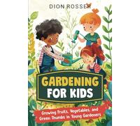 Gardening for Kids: Growing Fruits, Vegetables, and Green Thumbs in Young Gardeners (Outdoor Skills for Kids)