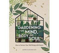 Gardening for Mind, Body and Soul : How to Nurture Your Well-Being with Nature