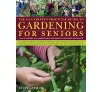 Gardening for Seniors: How to Maintain Your Outside Space with Ease, for the Elderly Gardener: How to Maintain Your Outside Space with Ease Into Retirement and Beyond