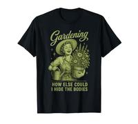 Gardening How Else Could I Hide Secret Funny Sarcastic Joke T-Shirt