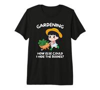 Gardening How Else Could I Hide The Bodies Premium T-Shirt