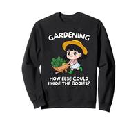 Gardening How Else Could I Hide The Bodies Sweatshirt
