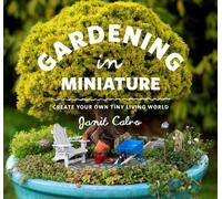 Gardening in Miniature : Create Your Own Tiny Living World