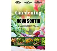 Gardening in Nova Scotia: Gardening Log Book for Canadian Local Backyard Gardeners | Beginner Friendly Crop Diary for Beautiful Flowers, Fruit, Greenery & Vegetables | Raised Bed Planting Journal
