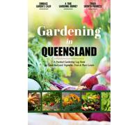 Gardening in Queensland: Gardening Log Book for Australian Local Backyard Gardeners | Beginner Friendly Crop Diary for Beautiful Flowers, Fruit, Greenery & Vegetables | Raised Bed Planting Journal