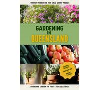 Gardening in Queensland: Gardening Log Book for Australian Local Backyard Gardeners | Beginner Friendly Crop Diary for Beautiful Flowers, Fruit, Greenery & Vegetables | Raised Bed Planting Journal