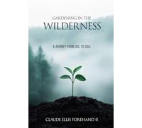 Gardening in the Wilderness: A Journey from Soil to Soul