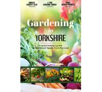 Gardening in Yorkshire: Simple and Practical Beginner Friendly Gardening Log Book for Local Vegetable, Fruit and Plant Lovers | Document Your Own Greenery Success Stories | Growing Vegetables with Fun