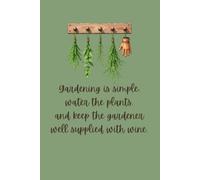 Gardening is simple: water the plants, and keep the gardener well supplied with wine.: Lined Notebook with a Fun Quote and Botanical Watercolour Illustrations