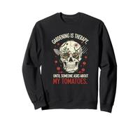 Gardening Is Therapy Until Someone Asks About My Tomatoes Fu Sweatshirt