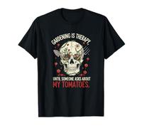 Gardening is Therapy Until Someone Asks About My Tomatoes Fu T-Shirt