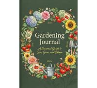 Gardening Journal: A Seasonal Guide to Sow, Grow, and Bloom
