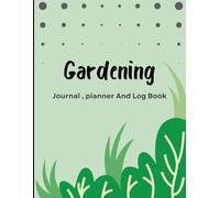 GARDENING JOURNAL PLANNER AND LOG BOOK: Organizer Notebook for gardening To keep a record of Plants ,planting and feeding/fertilization Data ,Notes, Photos of plants.