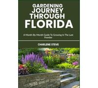 GARDENING JOURNEY THROUGH FLORIDA: A Month-By-Month Guide To Growing In The Last Frontier