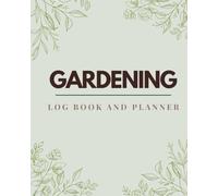 Gardening Log book and Planner: A Practical Garden Journal for Planning, Plant Care & Harvest Log