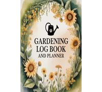 Gardening Log Book and Planner: Organize your gardening journey record plant growth track watering schedules and plan seasonal activities for a thriving garden