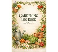 Gardening Log Book and Planner: Plant Care Tracker and Planting Journal with Growing Calendar | Record Plant Info, Watering Schedule, Germination, Harvest & Seasonal Growth Progress