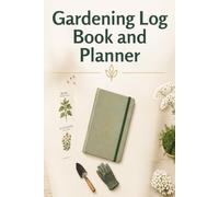 Gardening Log Book and Planner: Track Your Plants, Plan Your Garden, Record Growth, Harvests, Seeds, and Gardening Projects