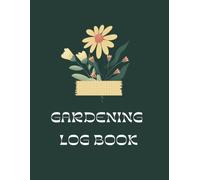 Gardening Log Book: Plant Tracking Journal and Garden Planner | Seed Starting, Pest Control and Harvest Record Book for Fruit, Vegetable and Flower Gardeners | Backyard Organic Organizer