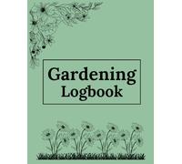 Gardening Logbook: Gardening Organizer Notebook and Planner for your Garden to Flourish