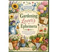 Gardening Lover’s Ephemera: 40 Colorful Cut-and-Use Pages Filled With Garden Plant Growing Elements for Junk Journals, Scrapbooks & Mixed Media Paper Crafts