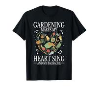 Gardening Makes My Heart Sing My Backache Garden Gardener T-Shirt