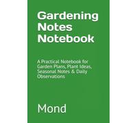 Gardening Notes Notebook: A Practical Notebook for Garden Plans, Plant Ideas, Seasonal Notes & Daily Observations