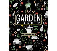 Gardening Planner and Log Book: A Complete Organizer For Planning, Planting And Growing Your Garden