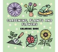 Gardening, Plants and Flowers Coloring Book for Kids and Adults: Relax and Unwind with Fun and Beautiful Nature-Inspired Designs
