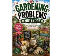 Gardening Problems Notebook: A Funny Gardening Notebook for Daily Moans, Garden Plans, Plant Lists, Brilliant Ideas & Green-Fingered Wisdom