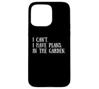 Gardening Quote: I Can't I Have Plans In The Garden Gardener Case for iPhone 15 Pro Max