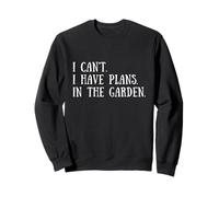 Gardening Quote: I Can't I Have Plans In The Garden Gardener Sweatshirt