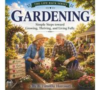 Gardening: Simple Steps Toward Growing, Thriving, and Living Fully (The Life Back Series)